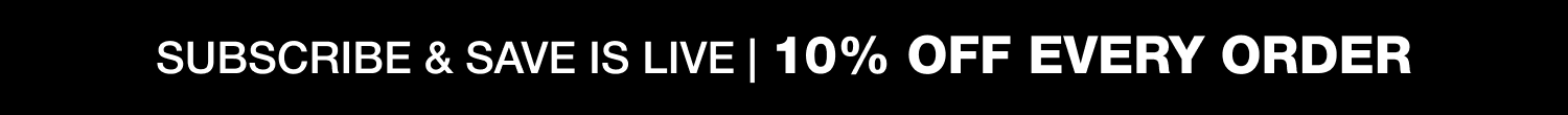 Subscribe & Save is LIVE | 10% Off Every Order