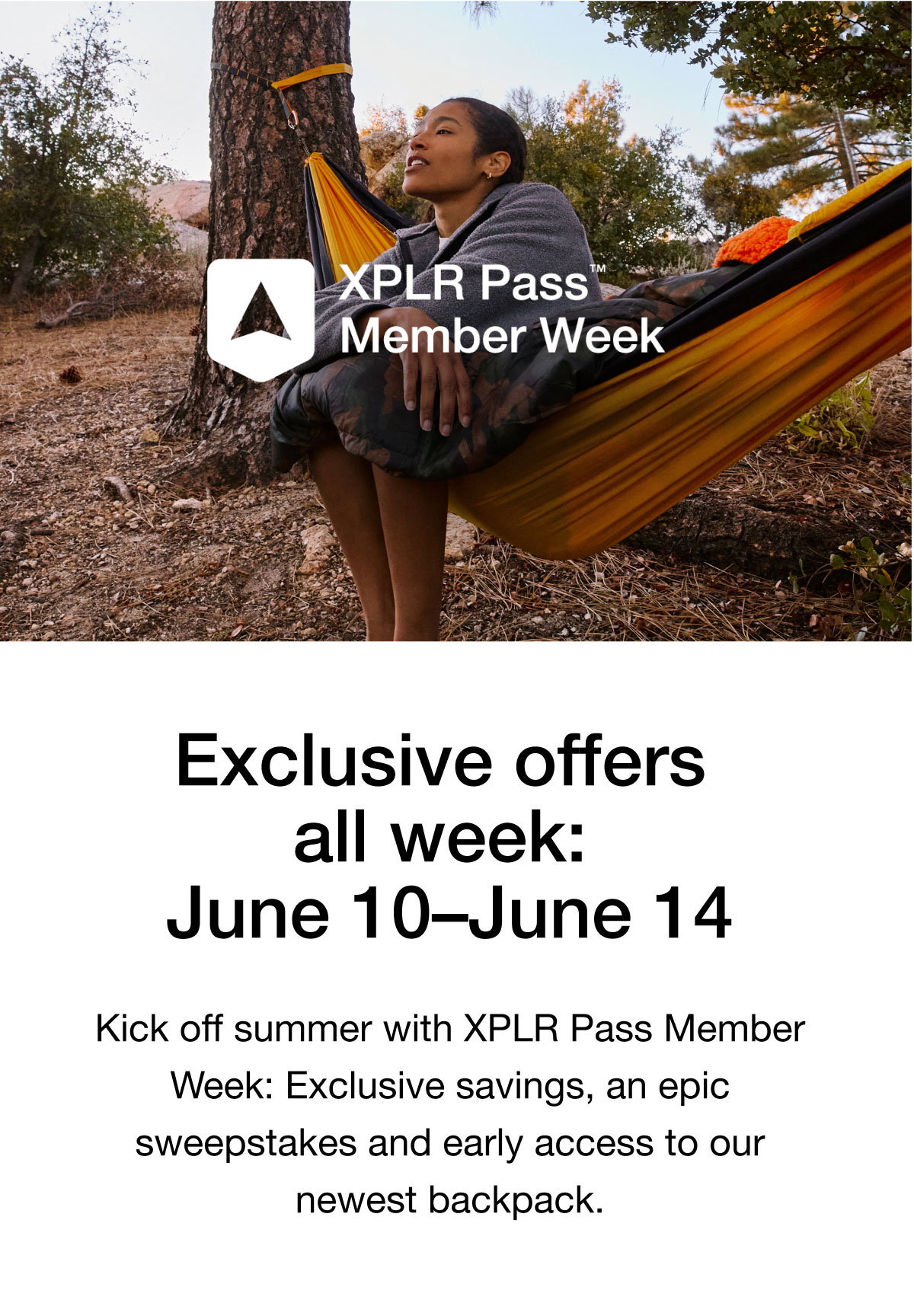 Exclusive offers all week: June 10-June 14 Kick off summer with XPLR Pass Member Week: Exclusive savings, an epic sweepstakes and early access to our newest backpack.