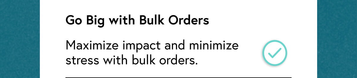 Go Big with Bulk Orders
