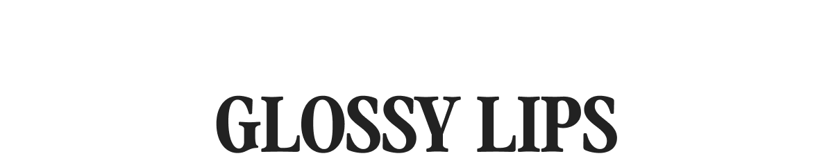 GLOSSY LIPS