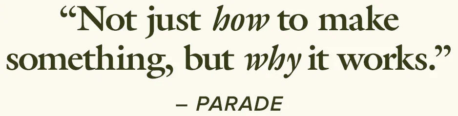 “Not just how to make something, but why it works” –Parade