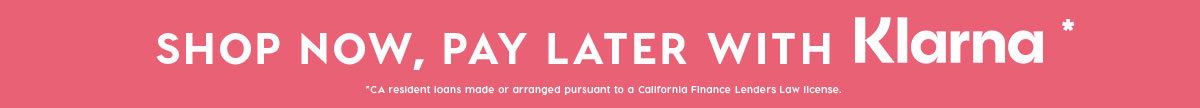 SHOP NOW, PAY LATER WITH KLARNA*