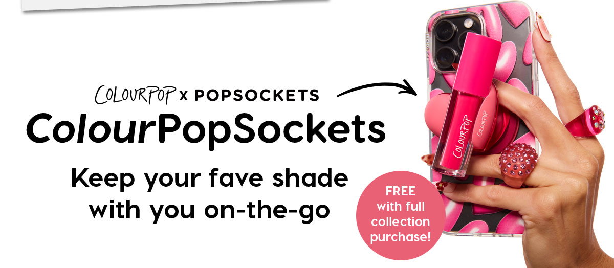 Pop it in our exclusive ColourPopSocket