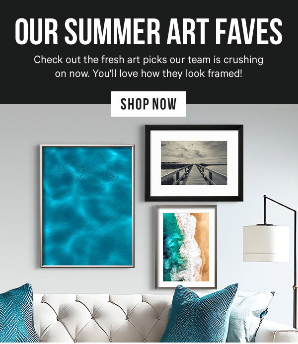 Our Summer Art Faves: Check out the fresh art picks our team is crushing on now. You'll love how they look framed!