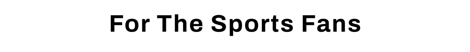 For The Sports Fans