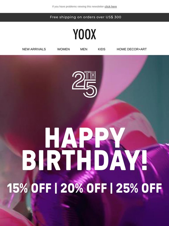 Get ready for YOOX’s birthday with 15%, 20% & 25% OFF >