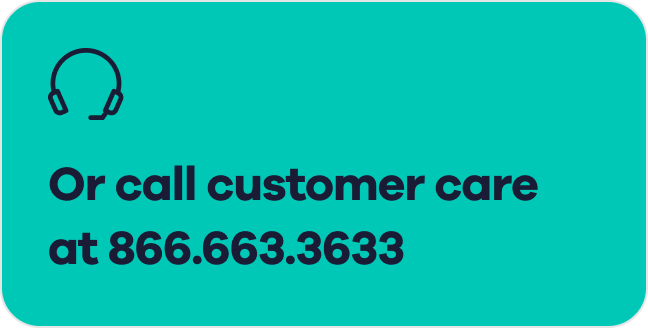 Or call customer care at 866.663.3633