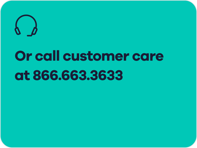 Or call customer care at 866.663.3633