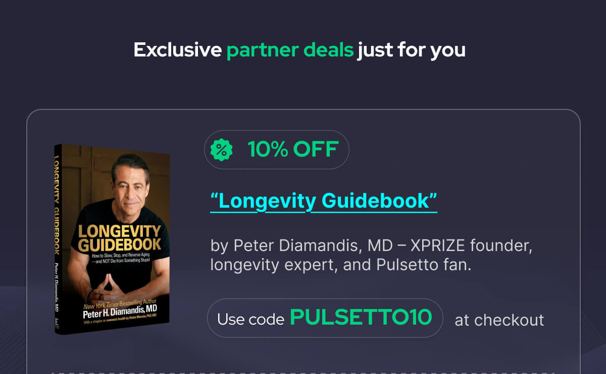 Exclusive partner deals just for you: 10% OFF - “Longevity Guidebook”  by Peter Diamandis, MD – XPRIZE founder, longevity expert, and Pulsetto fan.  Use code PULSETTO10