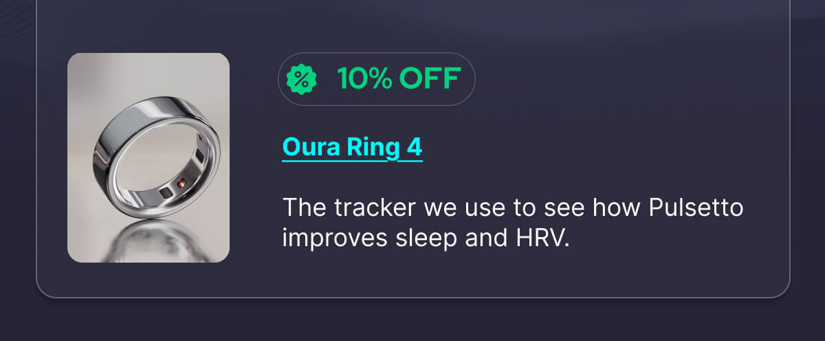 10% OFF - Oura Ring 4  The tracker we use to see how Pulsetto improves sleep and HRV.