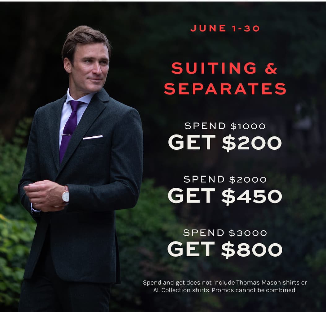 June 1-30 Suiting & Separates. Spend $1000, Get $200. Spend $2000, Get $450. Spend $3000, Get $800.
