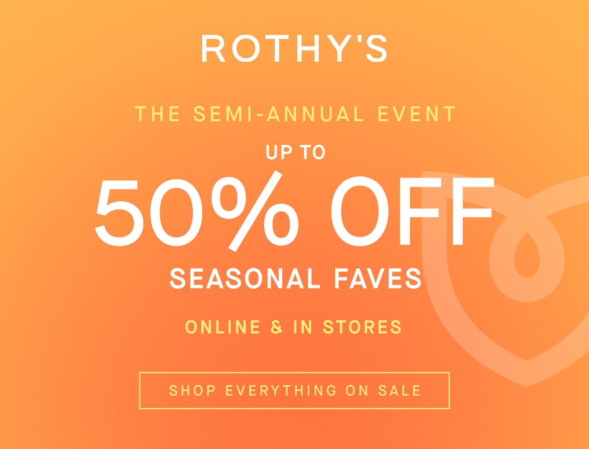 THE SEMI-ANNUAL EVENT UP TO 50% OFF SEASONAL FAVES ONLINE & IN STORES SHOP EVERYTHING ON SALE