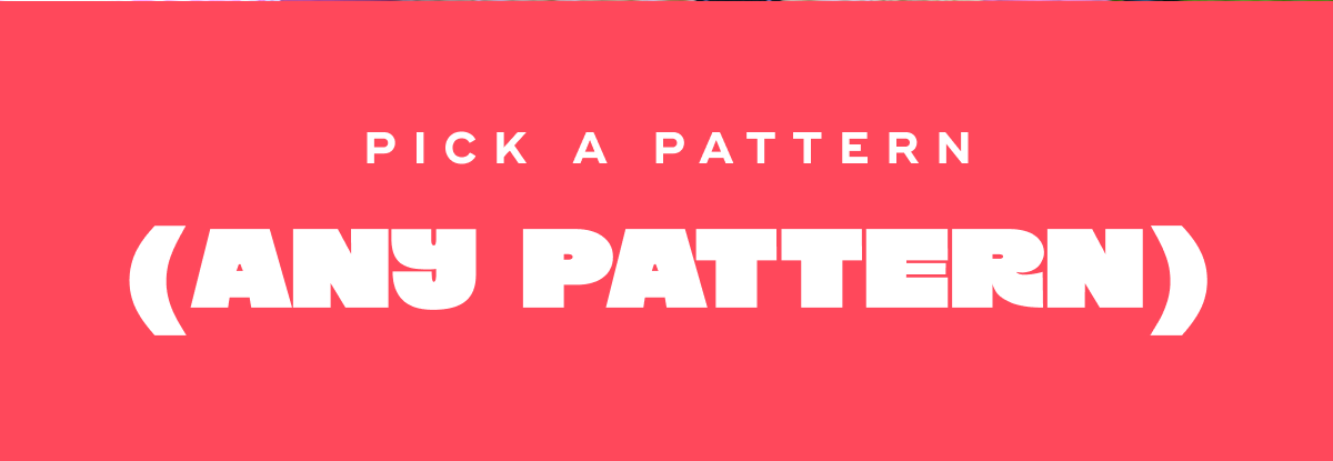 Pick a Pattern (Any Pattern)