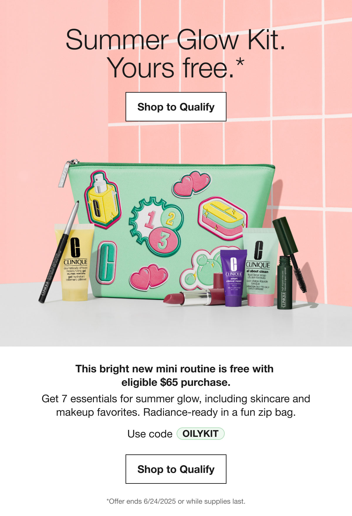 Summer Glow Kit. Yours free.* Shop to Qualify This bright new mini routine is free with eligible $65 purchase. Get 7 essentials for summer glow, including skincare and makeup favorites. Radiance-ready in a fun zip bag. Use code OILYKIT Shop to Qualify *Offer ends 6/24/2025 or while supplies last.