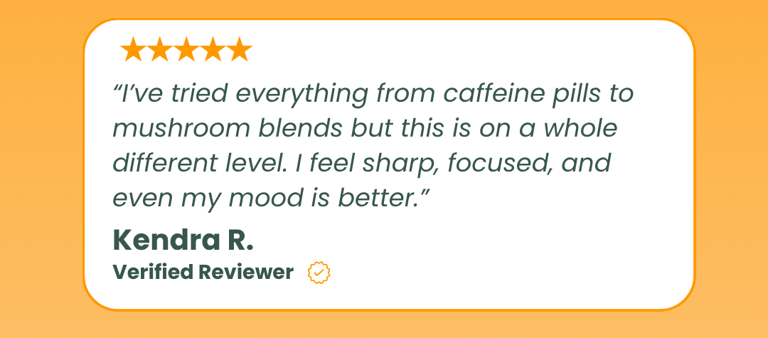 “I’ve tried everything from caffeine pills to mushroom blends but this is on a whole different level. I feel sharp, focused, and even my mood is better.”
