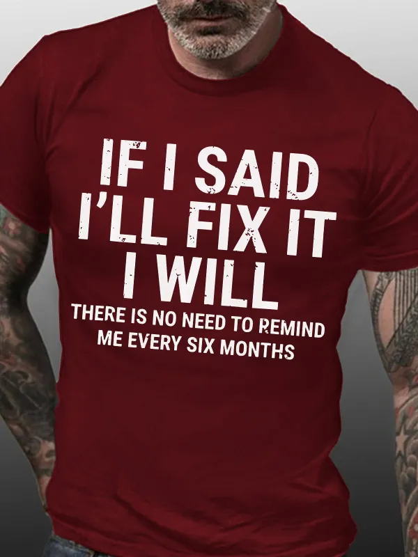 Image of Men's Funny If I Said I'll Fix It I Will There Is No Need To Remind Me Every Six Months T-shirt