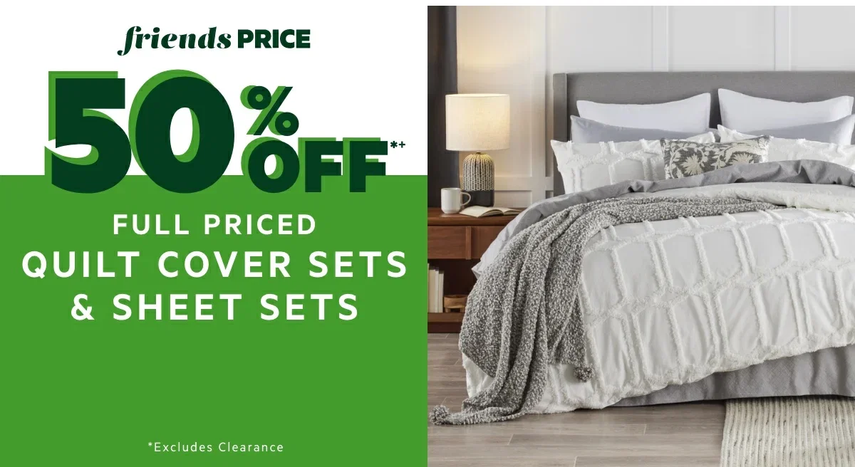 50% OFF*+ Full Priced Quilt Cover Sets & Sheets 