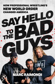 Book | Say Hello to the Bad Guys: How Professional Wrestling's New World Order Changed America By Marc Raimondi.