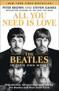 Book | All You Need Is Love: The Beatles in Their Own Words: Unpublished, Unvarnished, and Told by The Beatles and Their Inner Circle By Peter Brown.