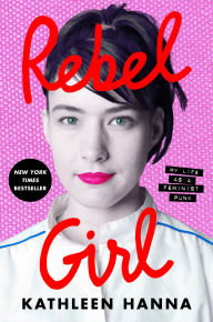 Book | Rebel Girl: My Life as a Feminist Punk By Kathleen Hanna.