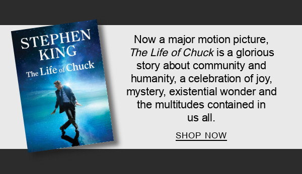 Now a major motion picture, <em>The Life of Chuck</em> is a glorious story about community and humanity, a celebration of joy, mystery, existential wonder and the multitudes contained in us all. | SHOP NOW