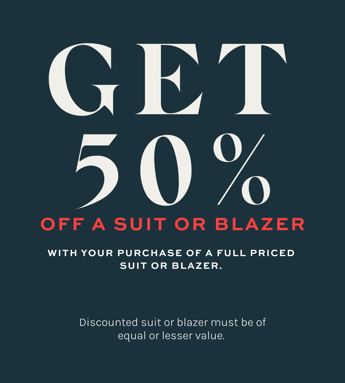 buy any suit or blazer and get a blazer or blazer or equal or lesser value for 50% off. 