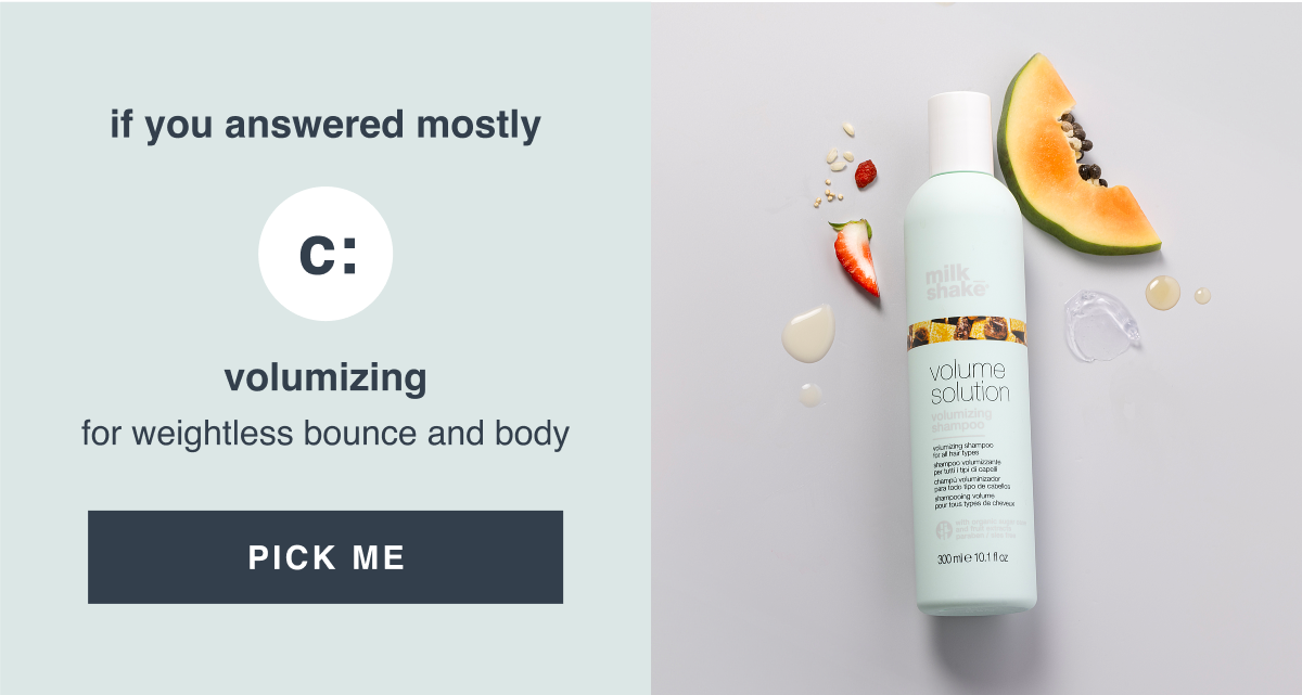 if you answered mostly c: volumizing for weightless bounce and body [PICK ME]