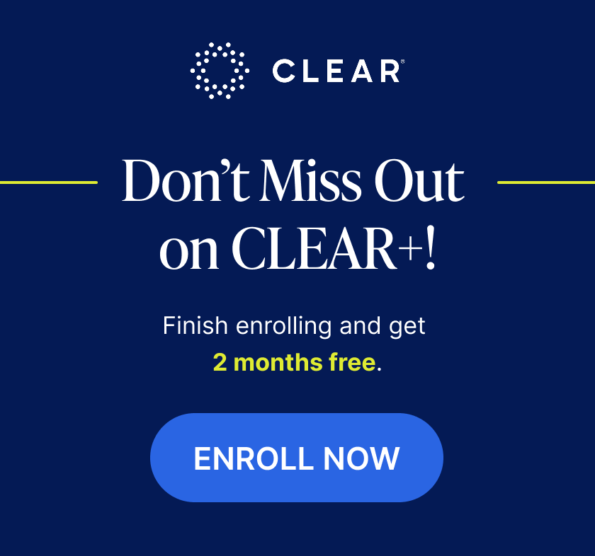 CLEAR. Don't miss out on CLEAR+! Finish enrolling and get 2 months free. Enroll Now.