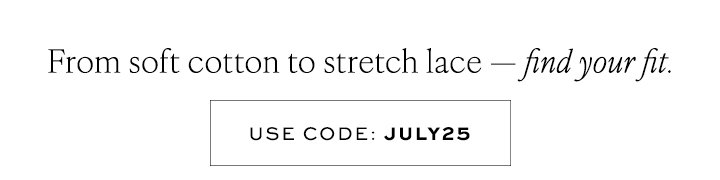 From soft cotton to stretch lace - find your fit.