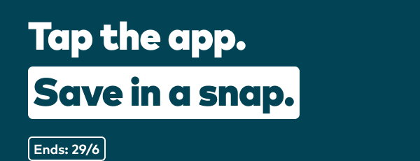 Tap the app. Save in a snap. Ends 29/6