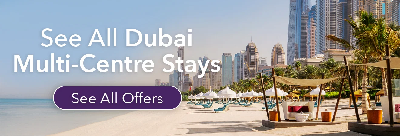 See All Dubai Multi-Centre Stays. See All Offers