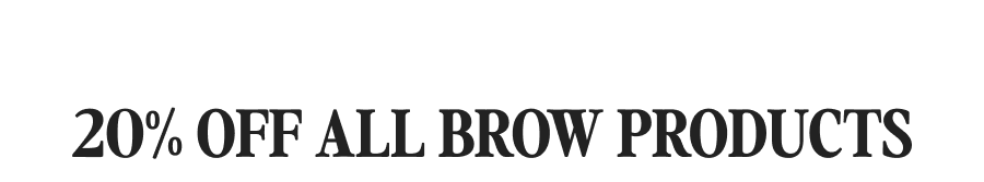 20% OFF ALL BROW PRODUCTS