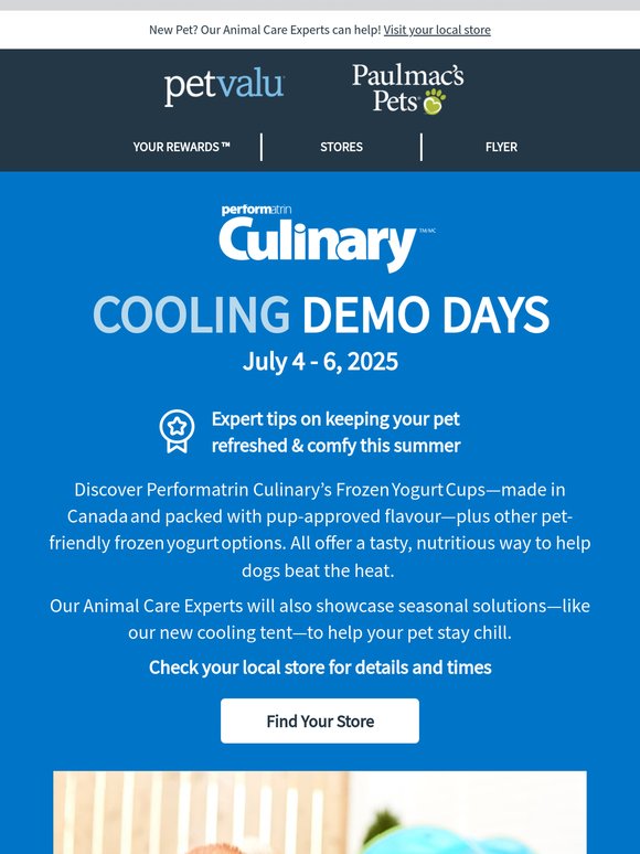 STARTS TODAY! Cooling Demo Days with expert tips on keeping pets refreshed and comfy this summer. July 4-6 brought to you by Performatrin Culinary