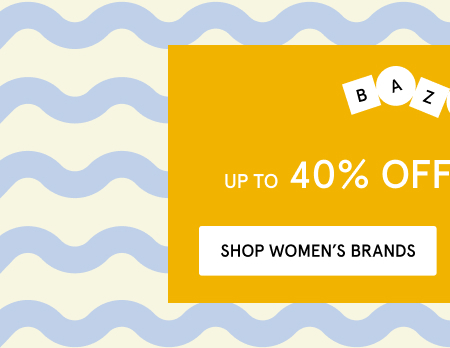 BAZAAR UP TO 40% OFF BRANDS TOO SHOP WOMEN'S SALE