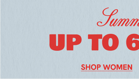 Summer sale Up to 60% off SHOP WOMEN