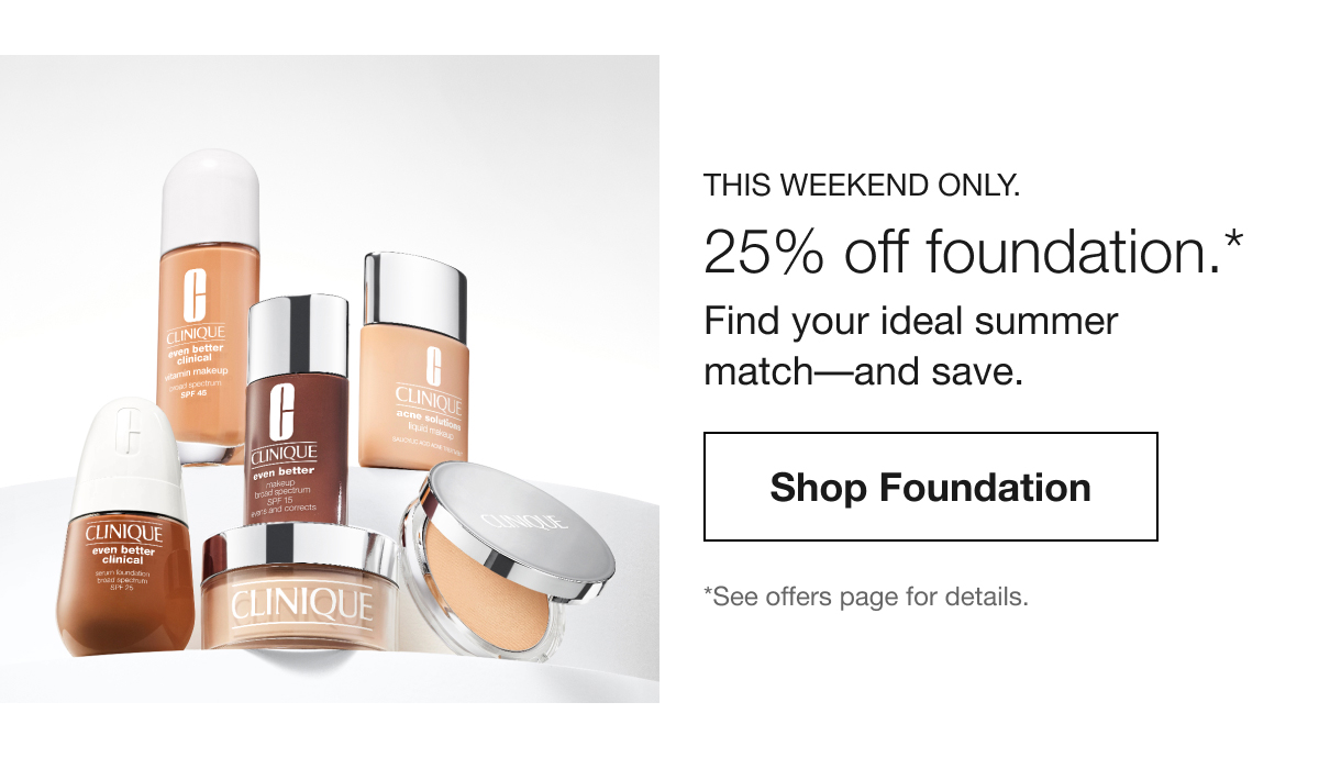 This weekend only. | 25% off foundation.* | Find your ideal summer  match––and save. | Shop Foundation | *See offers page for details.