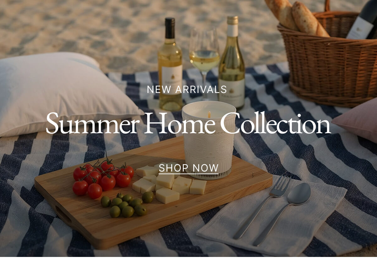 NEW ARRIVALS Summer Home Collection SHOP NOW