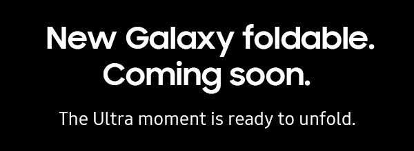 New Galaxy foldable. Coming soon. - The Ultra moment is ready to unfold. - Learn more
