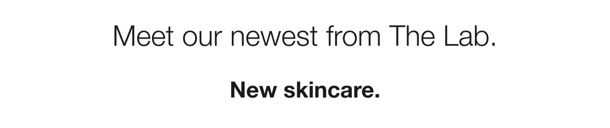 Meet our newest from The Lab. New skincare.