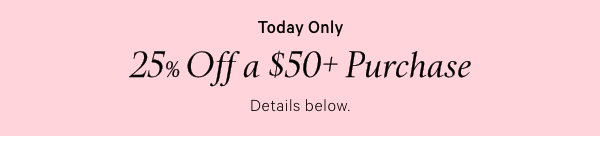 Today Only   25% Off a $50+ Purchase   See details below.