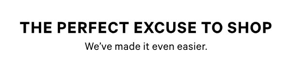 The perfect excuse to shop. We've made it even easier.