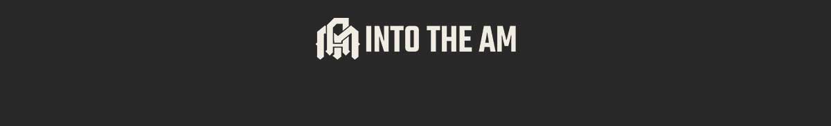 INTO THE AM