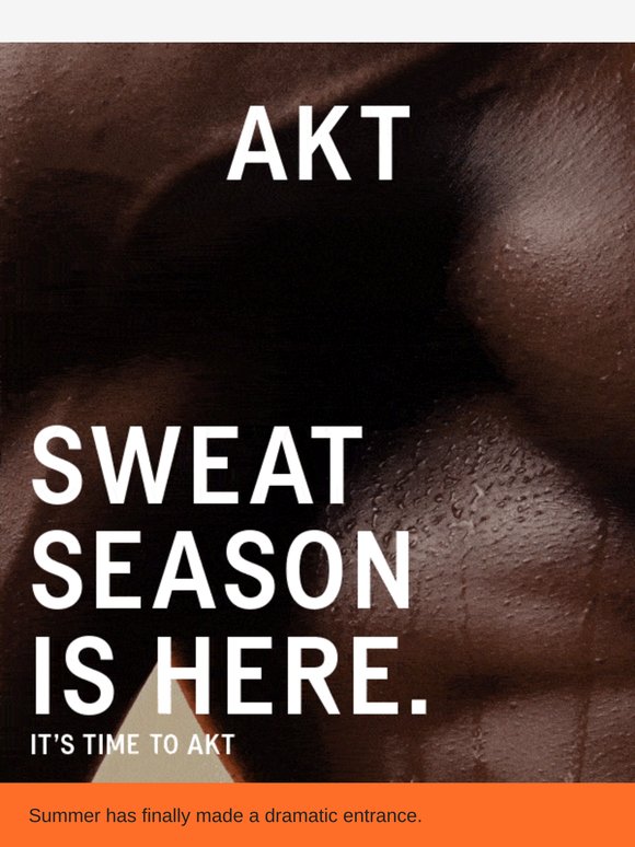 Sweat season is here... It's time to AKT.