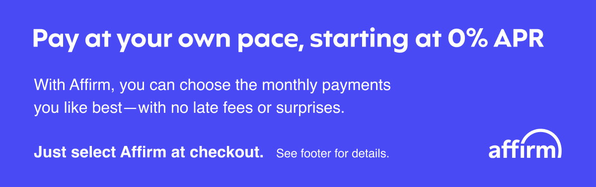 Pay at your own pace with Affirm*