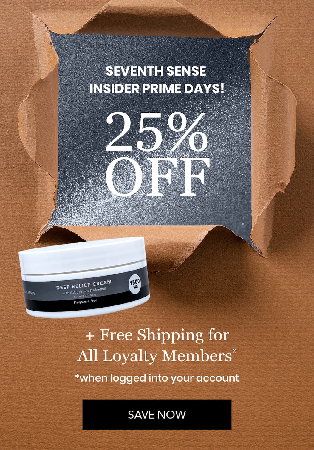 Seventh Sense Insider Prime Days. Save 25% Off Sitewide + Free Shipping, When You’re Signed into Your Loyalty Account. 