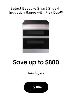 Select Bespoke Smart Slide-In Induction Range Save $1,000 
Now $1,499 $2,499
Buy now