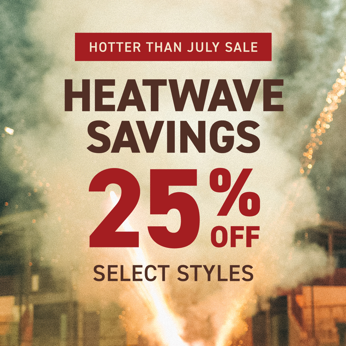 Wolverine - HOTTER THAN JULY SALE - HEATWAVE SAVINGS 25% OFF SELECT STYLES.