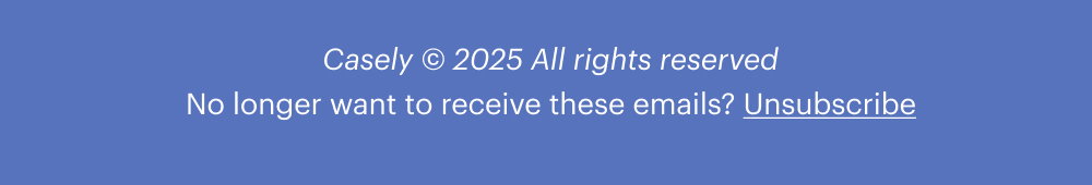 Casely © 2023 All rights reserved No longer want to receive these emails? Unsubscribe