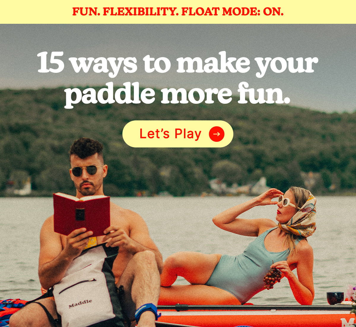 Fun. Flexibility. Float mode: ON. 15 Ways to Make Your Paddle More Fun