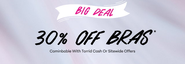Big Deal | 30% Off Bras* | Combinable With Torrid Cash or Sitewide Offers